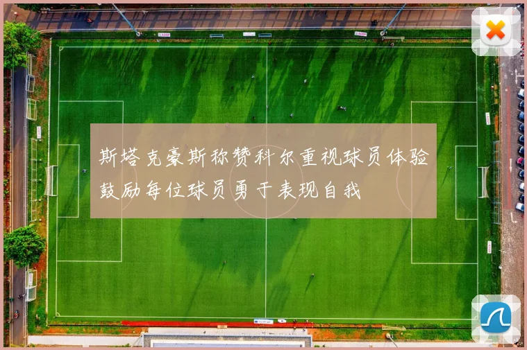 斯塔克豪斯称赞科尔重视球员体验鼓励每位球员勇于表现自我