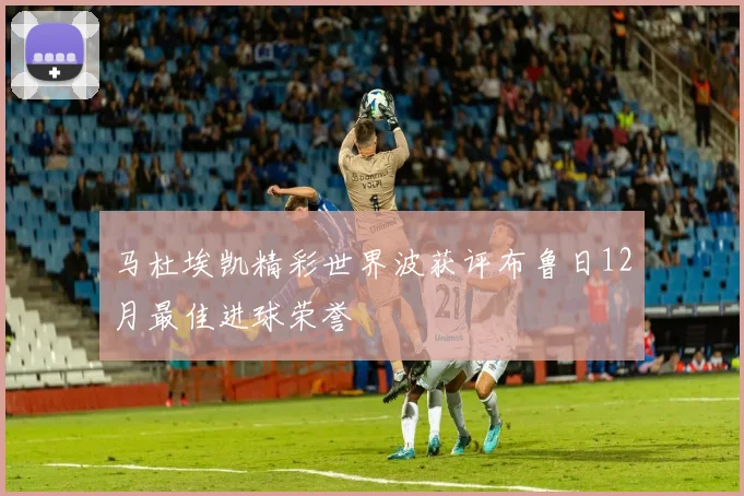 马杜埃凯精彩世界波获评布鲁日12月最佳进球荣誉